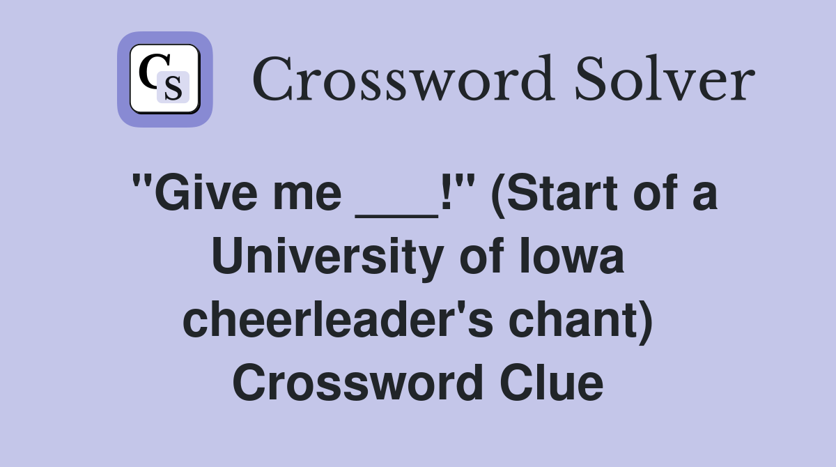 "Give me ___!" (Start of a University of Iowa cheerleader's chant
